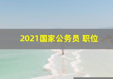 2021国家公务员 职位